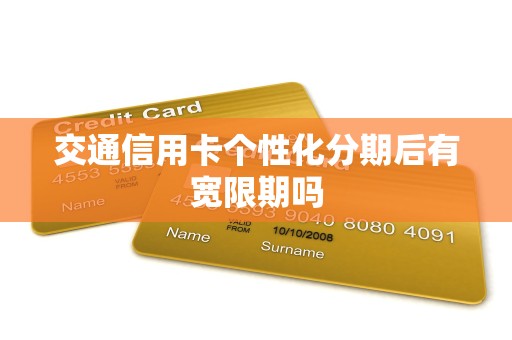 交通信用卡个性化分期后有宽限期吗