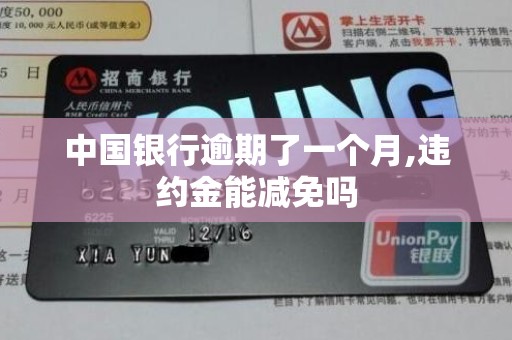 中国银行逾期了一个月,违约金能减免吗 中国银行逾期了一个月,违约金能减免吗