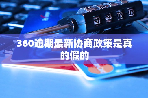 360逾期最新协商政策是真的假的