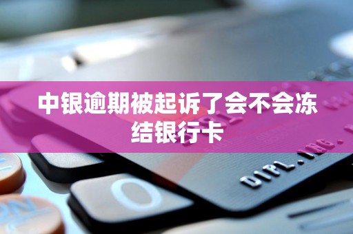 中银逾期被起诉了会不会冻结银行卡