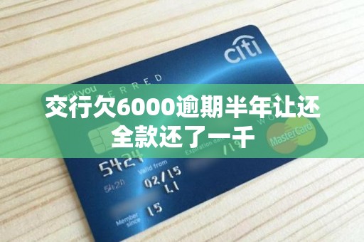 交行欠6000逾期半年让还全款还了一千