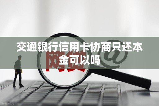 交通银行信用卡协商只还本金可以吗