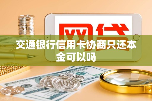 交通银行信用卡协商只还本金可以吗