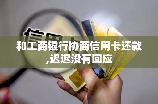 和工商银行协商信用卡还款,迟迟没有回应
