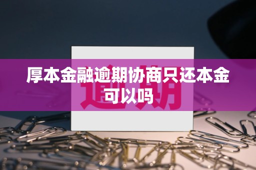 厚本金融逾期协商只还本金可以吗