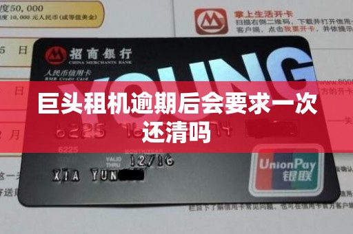 巨头租机逾期后会要求一次还清吗