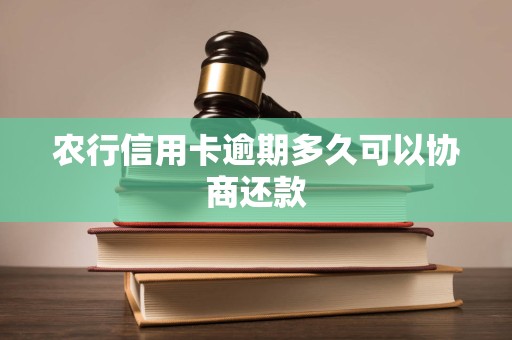 农行信用卡逾期多久可以协商还款
