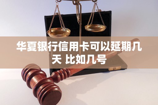 华夏银行信用卡可以延期几天 比如几号