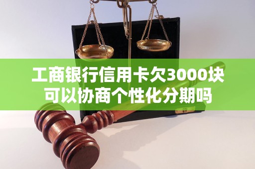 工商银行信用卡欠3000块可以协商个性化分期吗