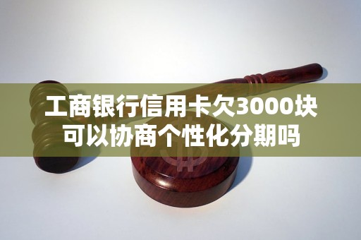 工商银行信用卡欠3000块可以协商个性化分期吗