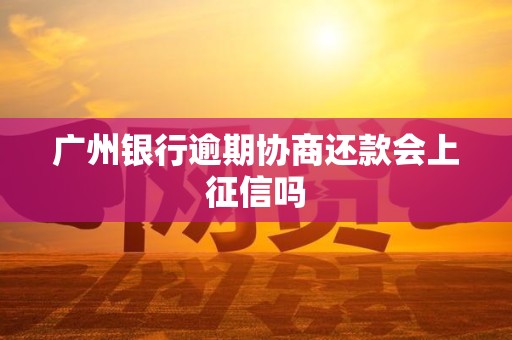 广州银行逾期协商还款会上征信吗