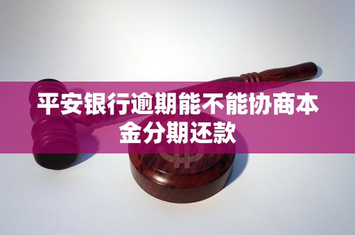 平安银行逾期能不能协商本金分期还款
