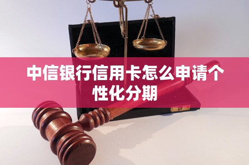 中信银行信用卡怎么申请个性化分期