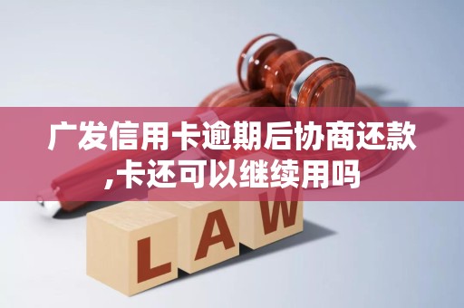 广发信用卡逾期后协商还款,卡还可以继续用吗