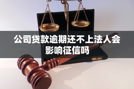 公司贷款逾期还不上法人会影响征信吗