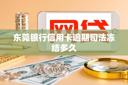 东莞银行信用卡逾期司法冻结多久