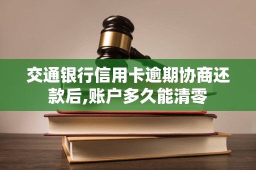 交通银行信用卡逾期协商还款后,账户多久能清零