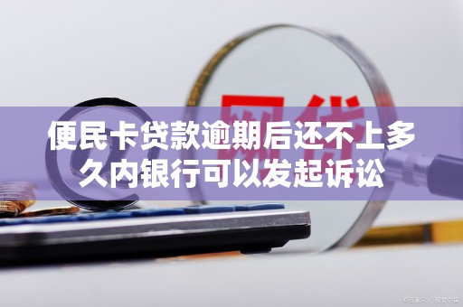 便民卡贷款逾期后还不上多久内银行可以发起诉讼