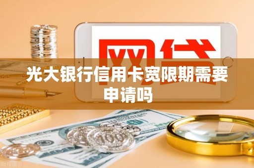 光大银行信用卡宽限期需要申请吗