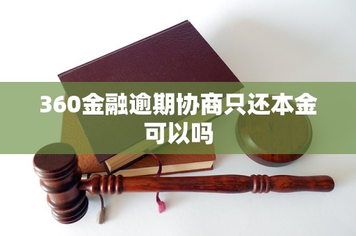 360金融逾期协商只还本金可以吗