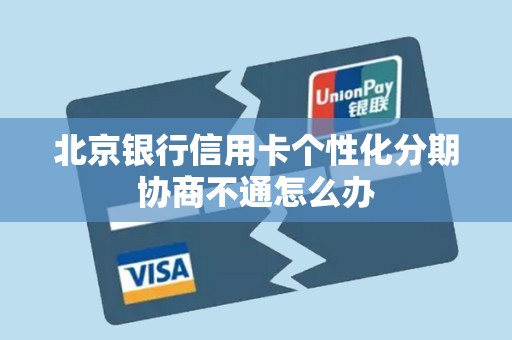 北京银行信用卡个性化分期协商不通怎么办