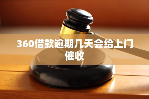 360借款逾期几天会给上门催收