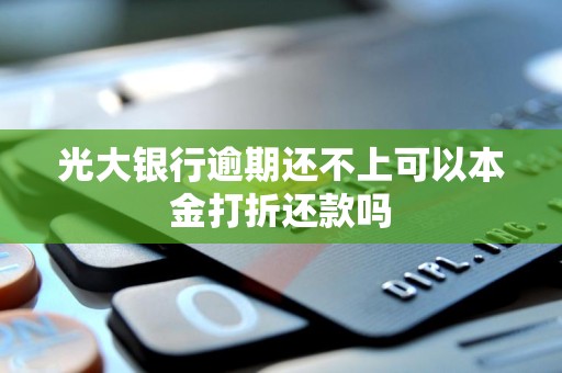 光大银行逾期还不上可以本金打折还款吗