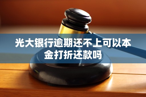 光大银行逾期还不上可以本金打折还款吗