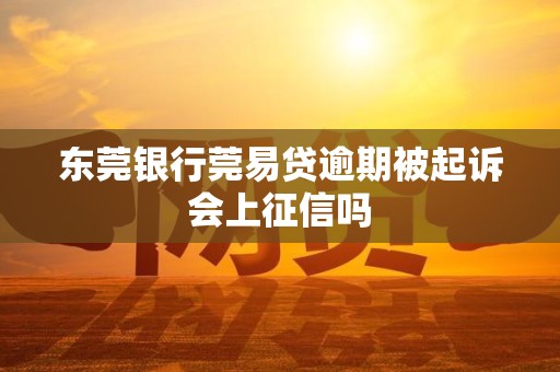 东莞银行莞易贷逾期被起诉会上征信吗