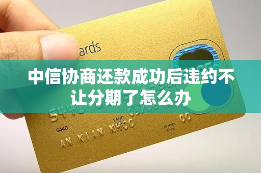 中信协商还款成功后违约不让分期了怎么办