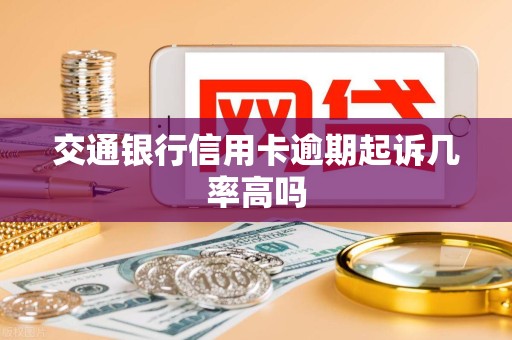 交通银行信用卡逾期起诉几率高吗 交通银行信用卡逾期起诉几率高吗