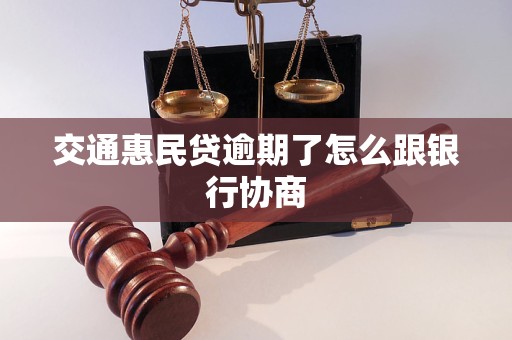 交通惠民贷逾期了怎么跟银行协商