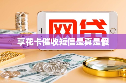 享花卡催收短信是真是假