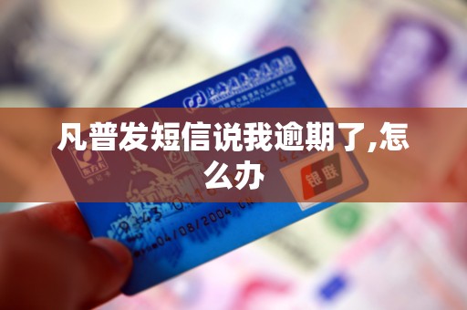 凡普发短信说我逾期了,怎么办