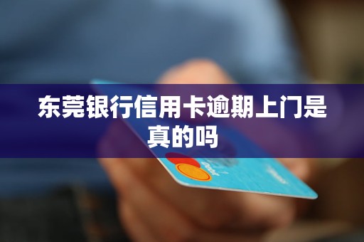 东莞银行信用卡逾期上门是真的吗