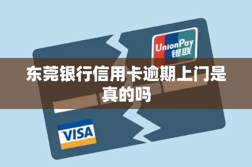 东莞银行信用卡逾期上门是真的吗