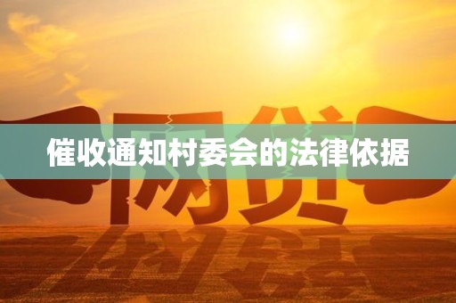 催收通知村委会的法律依据 催收通知村委会的法律依据