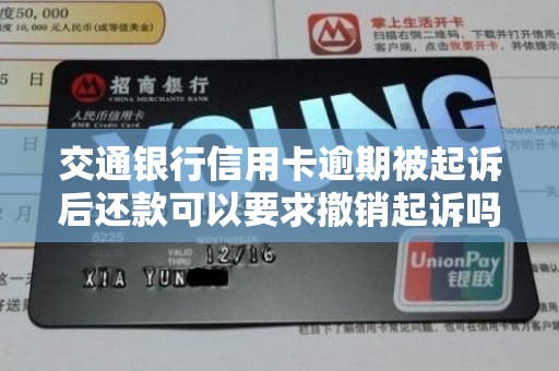 交通银行信用卡逾期被起诉后还款可以要求撤销起诉吗