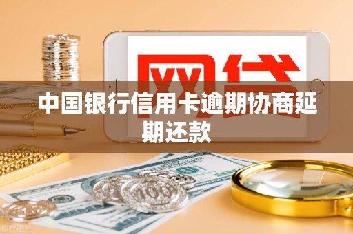 中国银行信用卡逾期协商延期还款