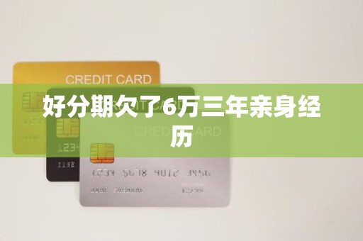 好分期欠了6万三年亲身经历