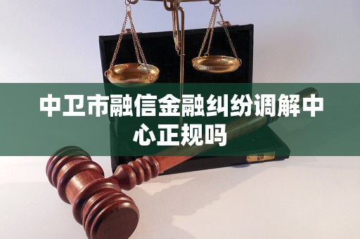 中卫市融信金融纠纷调解中心正规吗