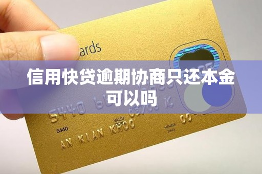 信用快贷逾期协商只还本金可以吗