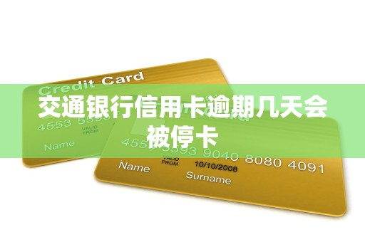 交通银行信用卡逾期几天会被停卡 交通银行信用卡逾期几天会被停卡