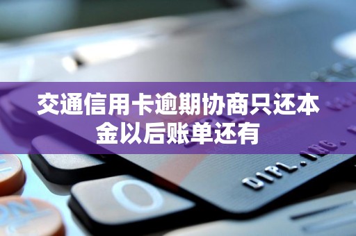 交通信用卡逾期协商只还本金以后账单还有 交通信用卡逾期协商只还本金以后账单还有