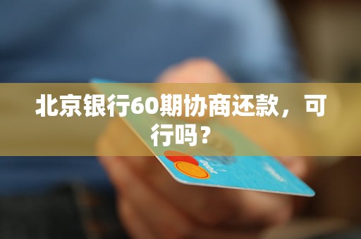 北京银行60期协商还款，可行吗？