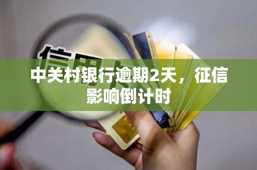 中关村银行逾期2天，征信影响倒计时