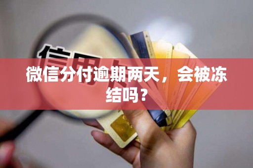 微信分付逾期两天，会被冻结吗？