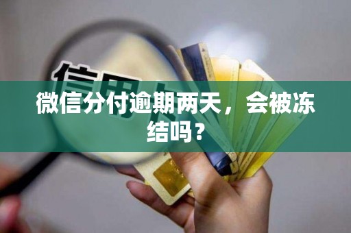 微信分付逾期两天,会被冻结吗?
