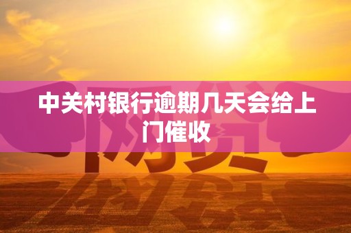 中关村银行逾期几天会给上门催收 中关村银行逾期几天会给上门催收