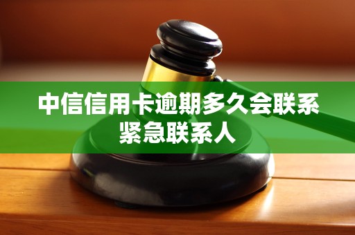 中信信用卡逾期多久会联系紧急联系人